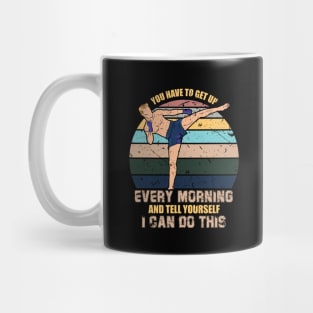 You have to get up every morning and tell yourself I can do this Mug